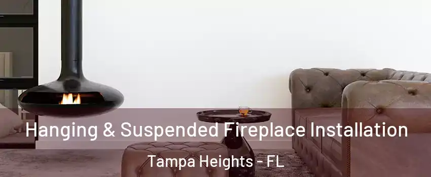 Hanging & Suspended Fireplace Installation Tampa Heights - FL