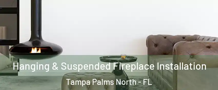 Hanging & Suspended Fireplace Installation Tampa Palms North - FL