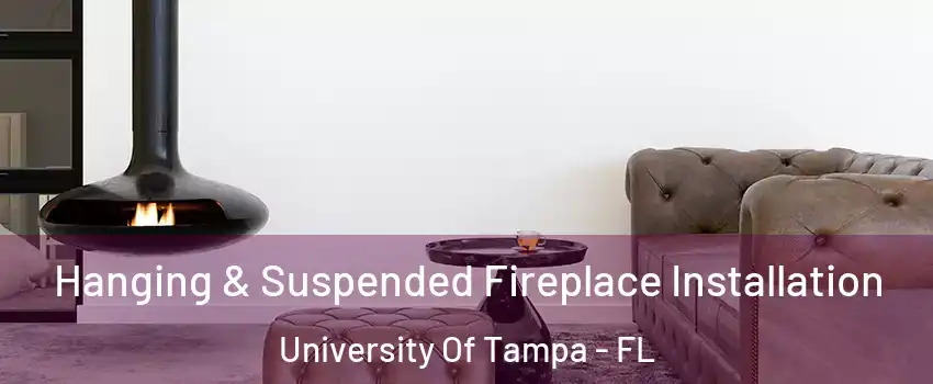 Hanging & Suspended Fireplace Installation University Of Tampa - FL