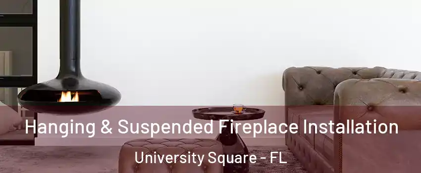 Hanging & Suspended Fireplace Installation University Square - FL