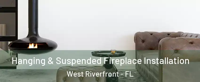 Hanging & Suspended Fireplace Installation West Riverfront - FL