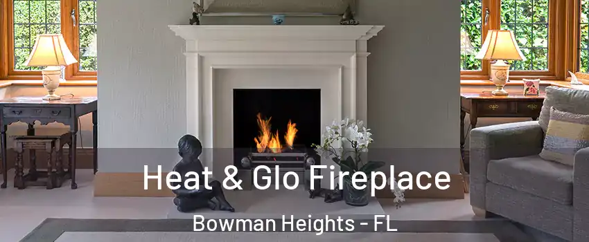 Heat & Glo Fireplace Bowman Heights - FL