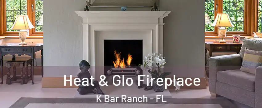 Heat & Glo Fireplace K Bar Ranch - FL