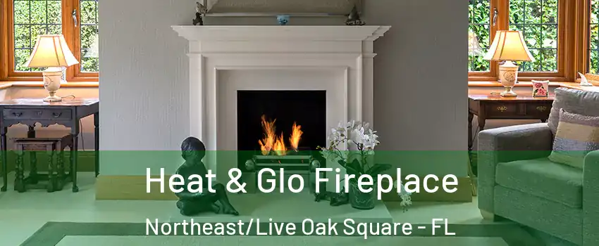 Heat & Glo Fireplace Northeast/Live Oak Square - FL