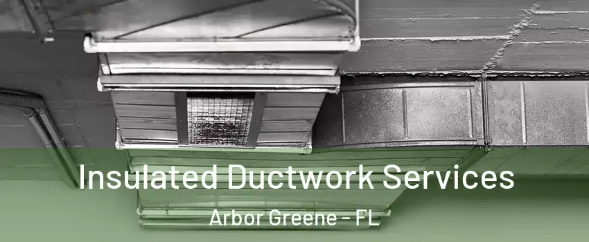 Insulated Ductwork Services Arbor Greene - FL