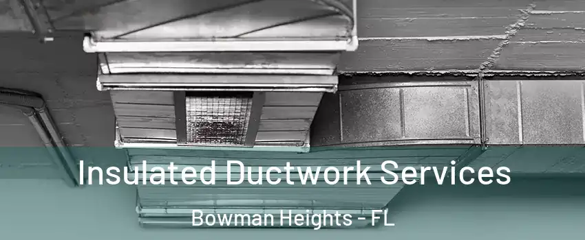 Insulated Ductwork Services Bowman Heights - FL