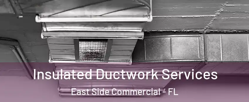 Insulated Ductwork Services East Side Commercial - FL