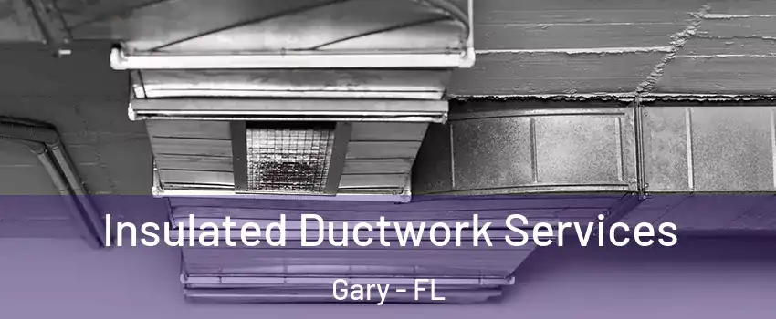 Insulated Ductwork Services Gary - FL