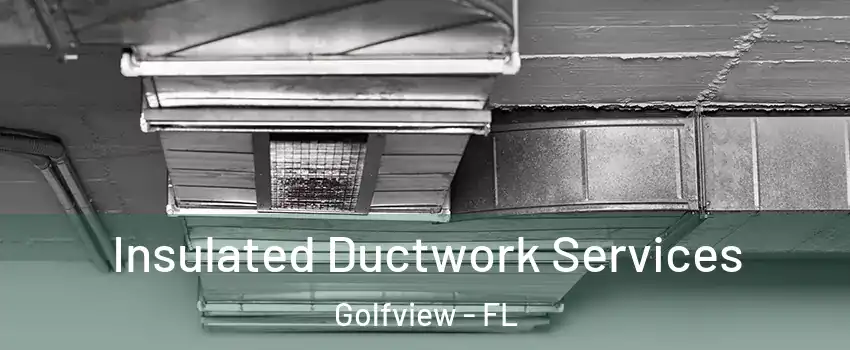 Insulated Ductwork Services Golfview - FL