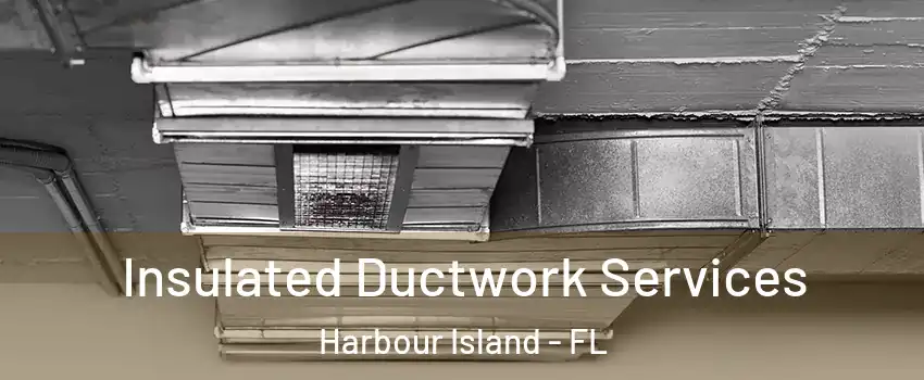 Insulated Ductwork Services Harbour Island - FL