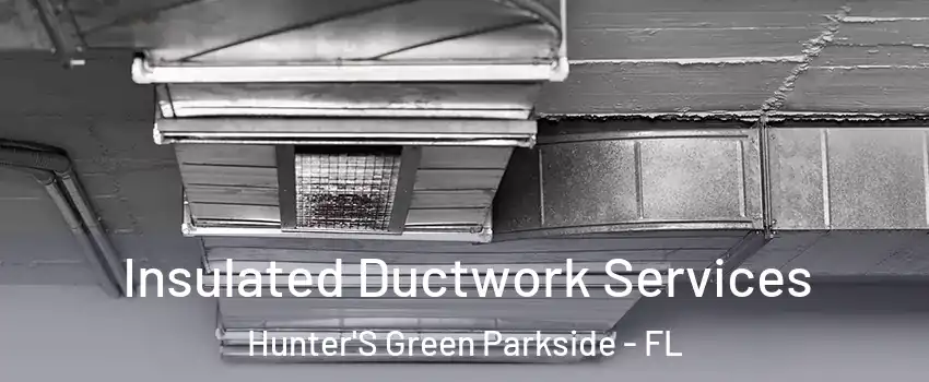 Insulated Ductwork Services Hunter'S Green Parkside - FL