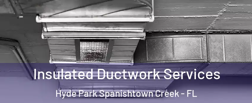 Insulated Ductwork Services Hyde Park Spanishtown Creek - FL