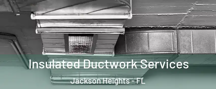 Insulated Ductwork Services Jackson Heights - FL