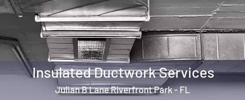 Insulated Ductwork Services Julian B Lane Riverfront Park - FL