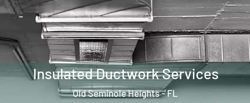 Insulated Ductwork Services Old Seminole Heights - FL