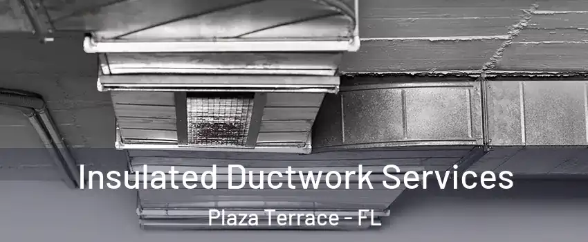 Insulated Ductwork Services Plaza Terrace - FL