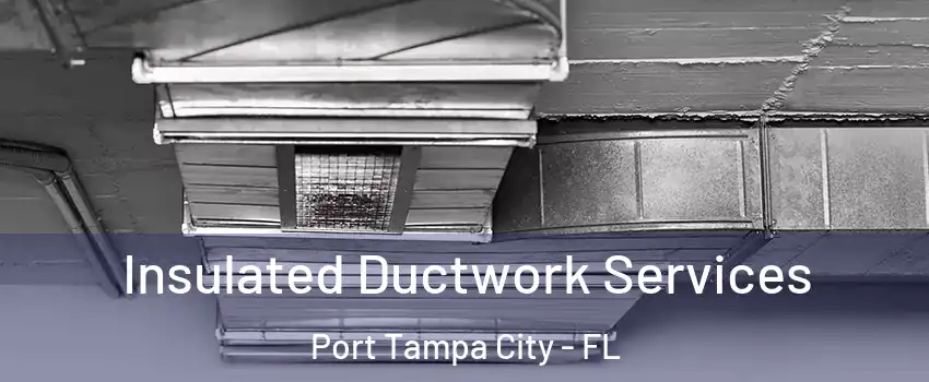 Insulated Ductwork Services Port Tampa City - FL