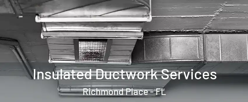 Insulated Ductwork Services Richmond Place - FL