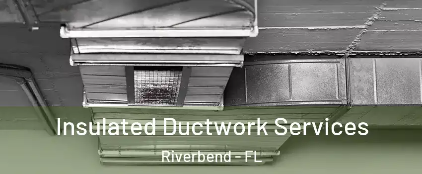 Insulated Ductwork Services Riverbend - FL