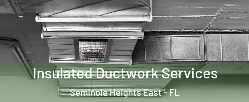 Insulated Ductwork Services Seminole Heights East - FL