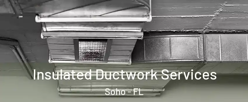 Insulated Ductwork Services Soho - FL