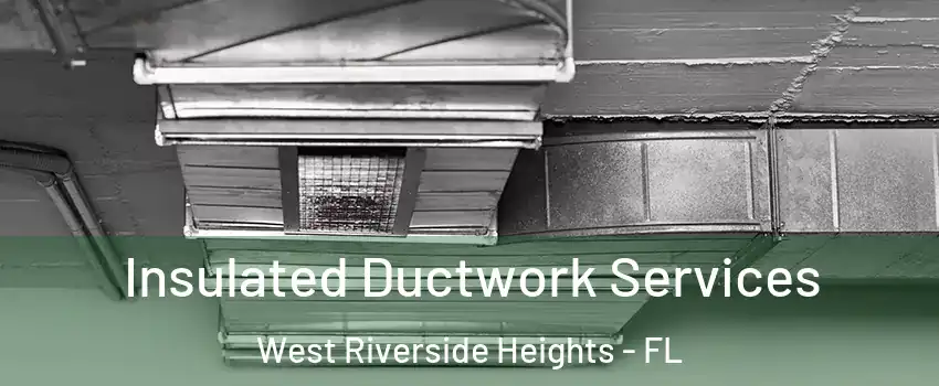 Insulated Ductwork Services West Riverside Heights - FL