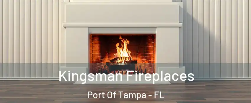 Kingsman Fireplaces Port Of Tampa - FL