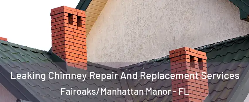 Leaking Chimney Repair And Replacement Services Fairoaks/Manhattan Manor - FL