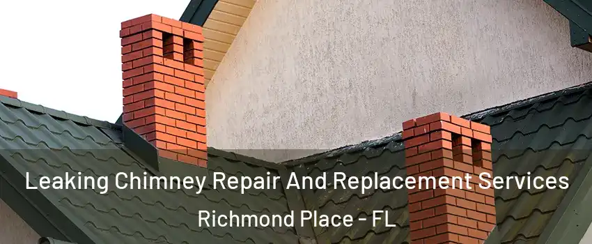 Leaking Chimney Repair And Replacement Services Richmond Place - FL