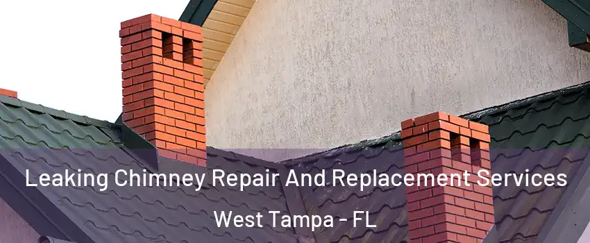 Leaking Chimney Repair And Replacement Services West Tampa - FL