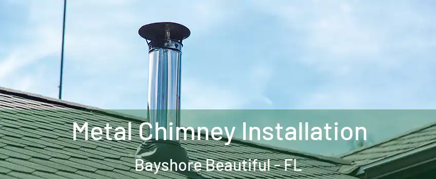 Metal Chimney Installation Bayshore Beautiful - FL