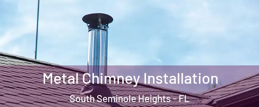 Metal Chimney Installation South Seminole Heights - FL