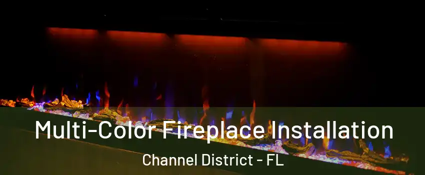 Multi-Color Fireplace Installation Channel District - FL