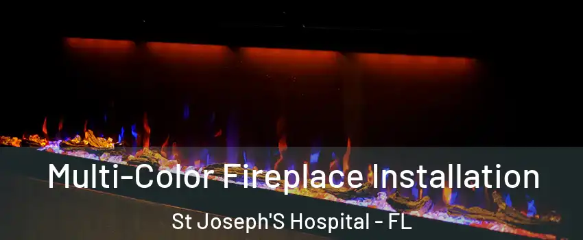 Multi-Color Fireplace Installation St Joseph'S Hospital - FL