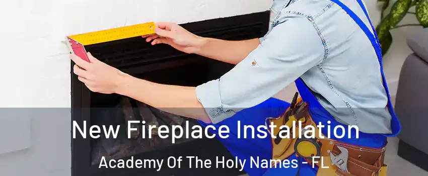 New Fireplace Installation Academy Of The Holy Names - FL