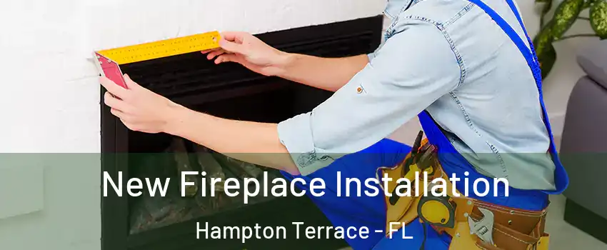 New Fireplace Installation Hampton Terrace - FL