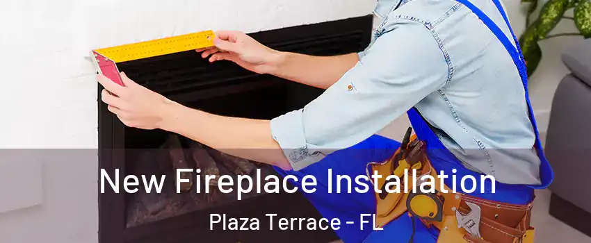 New Fireplace Installation Plaza Terrace - FL