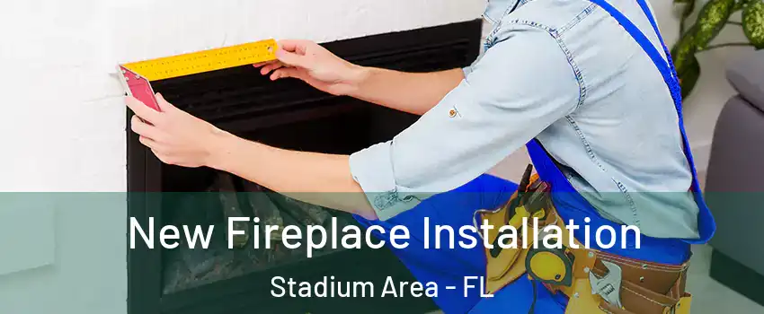 New Fireplace Installation Stadium Area - FL