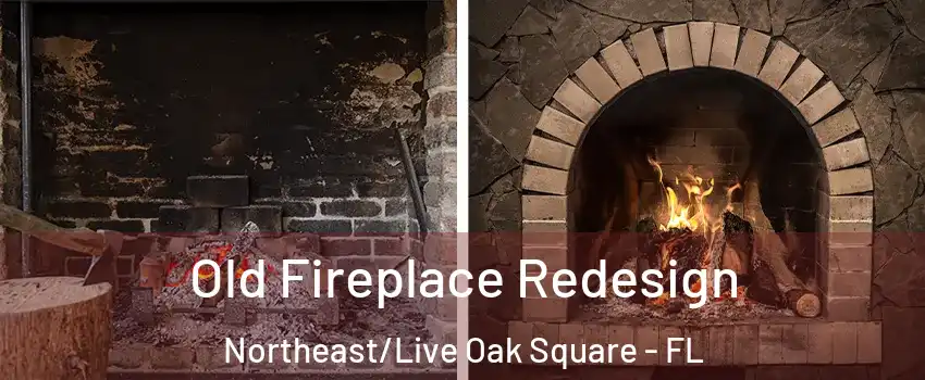 Old Fireplace Redesign Northeast/Live Oak Square - FL