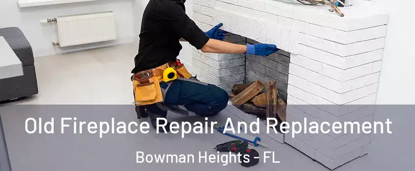 Old Fireplace Repair And Replacement Bowman Heights - FL