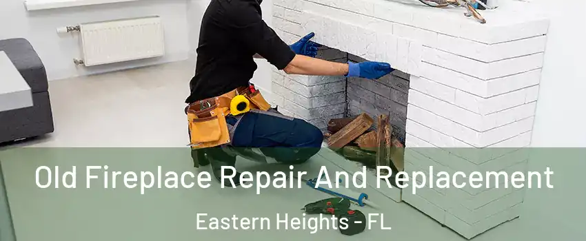 Old Fireplace Repair And Replacement Eastern Heights - FL