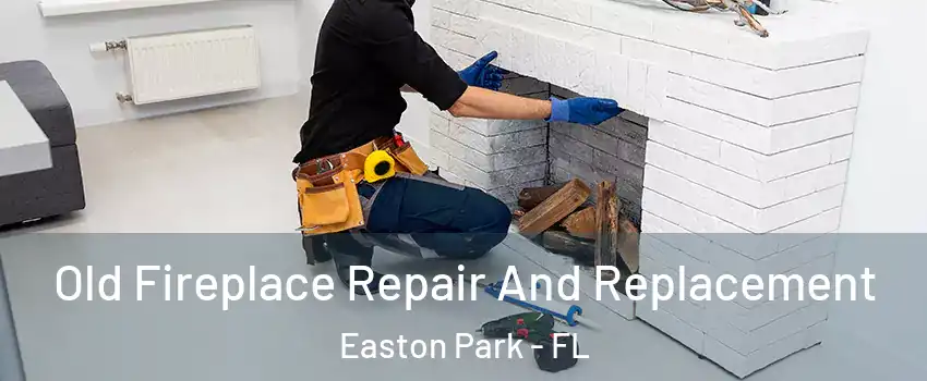 Old Fireplace Repair And Replacement Easton Park - FL