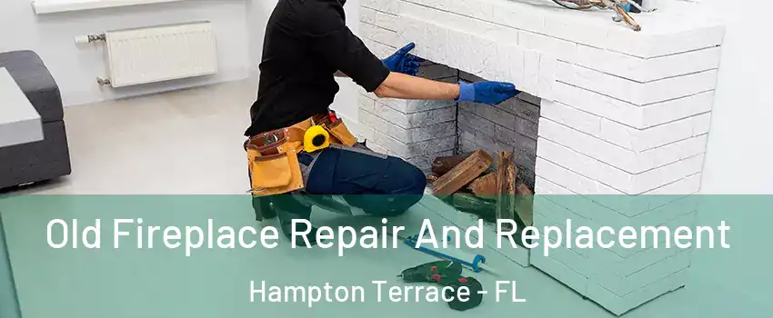 Old Fireplace Repair And Replacement Hampton Terrace - FL