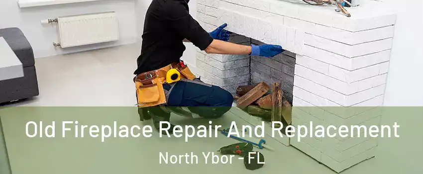 Old Fireplace Repair And Replacement North Ybor - FL