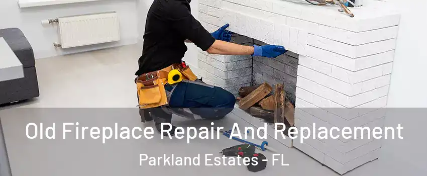 Old Fireplace Repair And Replacement Parkland Estates - FL