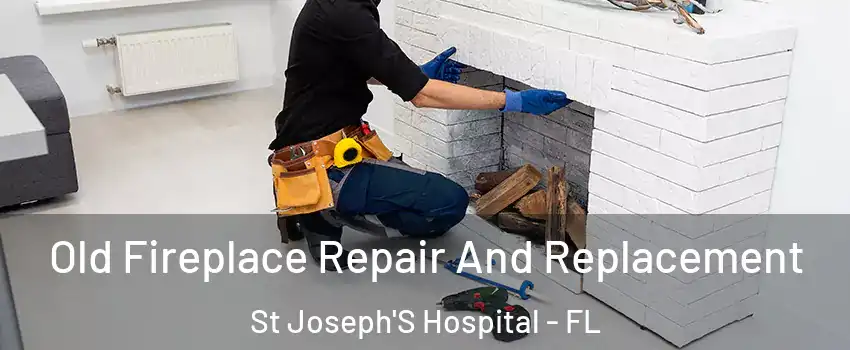 Old Fireplace Repair And Replacement St Joseph'S Hospital - FL