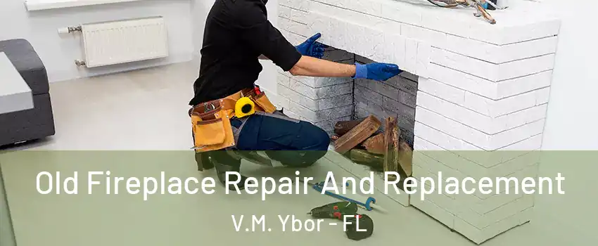 Old Fireplace Repair And Replacement V.M. Ybor - FL