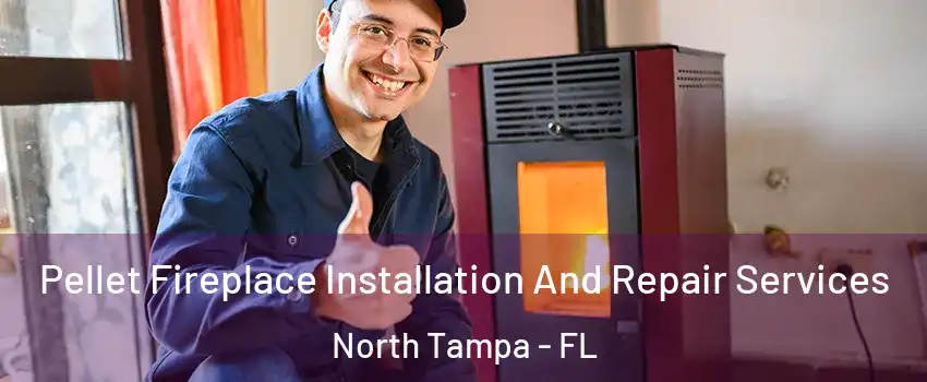 Pellet Fireplace Installation And Repair Services North Tampa - FL