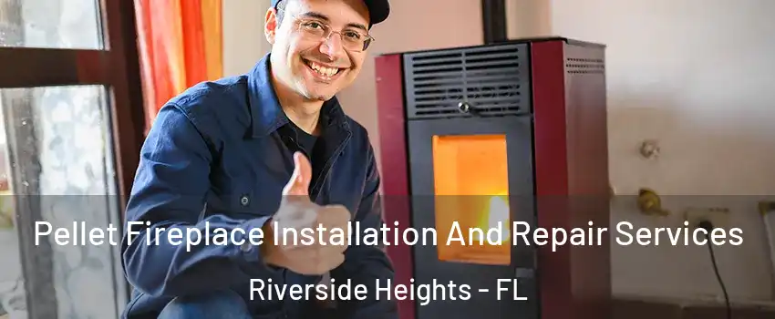 Pellet Fireplace Installation And Repair Services Riverside Heights - FL