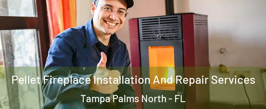 Pellet Fireplace Installation And Repair Services Tampa Palms North - FL